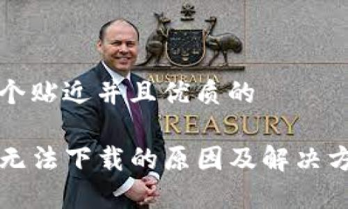 思考一个贴近并且优质的

TP钱包无法下载的原因及解决方案解析