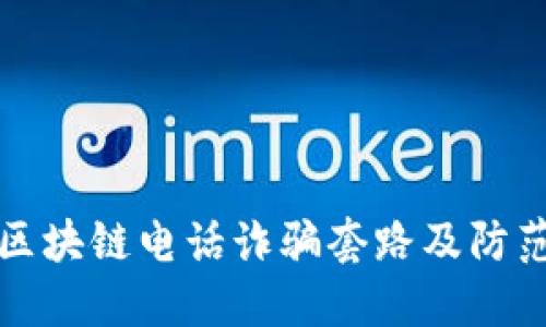 揭秘区块链电话诈骗套路及防范技巧