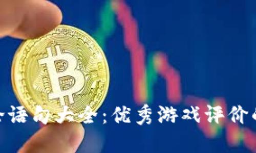 区块链游戏评论语句大全：优秀游戏评价的10种表达方式
