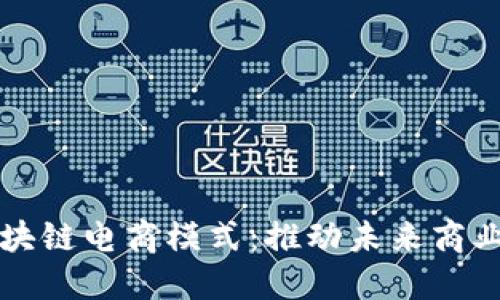 深入解读区块链电商模式：推动未来商业的创新力量