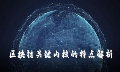 区块链关键内核的特点解析