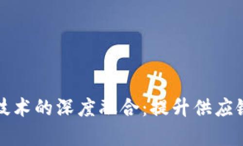 物流与区块链技术的深度融合：提升供应链透明度与效率