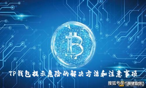 TP钱包提示危险的解决方法和注意事项