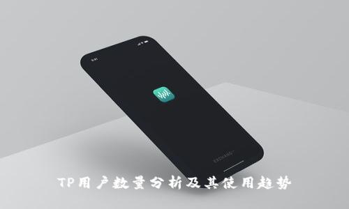TP用户数量分析及其使用趋势